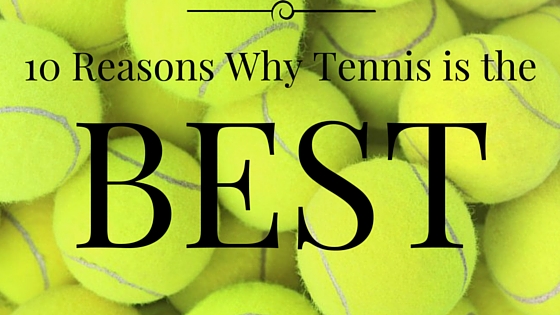 10 Reasons Why Tennis is the Best Sport