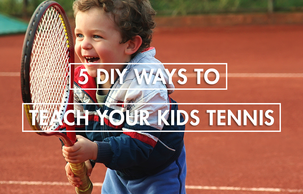 5 DIY Ways To Teach Your Kids Tennis